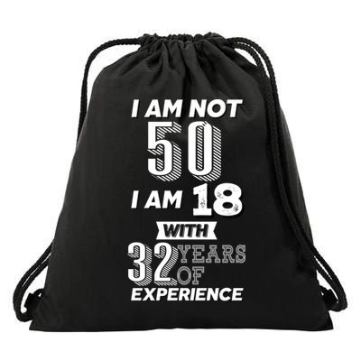 I Am Not 50 I Am 18 With 32 Years Of Experience 50th Birthday Drawstring Bag