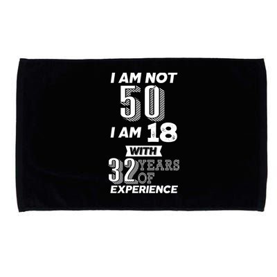 I Am Not 50 I Am 18 With 32 Years Of Experience 50th Birthday Microfiber Hand Towel