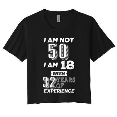 I Am Not 50 I Am 18 With 32 Years Of Experience 50th Birthday Crop Top