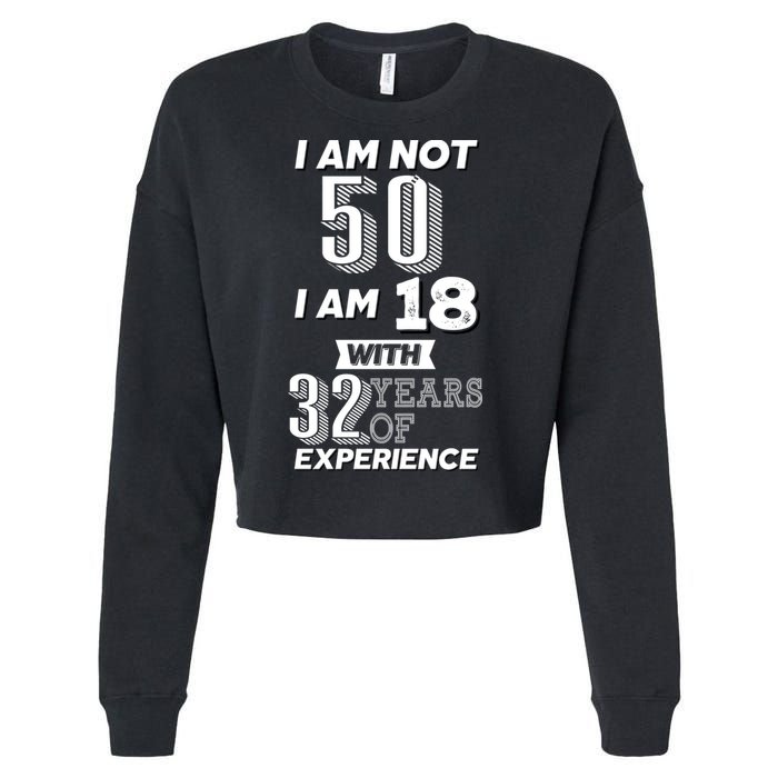 I Am Not 50 I Am 18 With 32 Years Of Experience 50th Birthday Cropped Pullover Crew