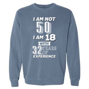 I Am Not 50 I Am 18 With 32 Years Of Experience 50th Birthday Garment-Dyed Sweatshirt