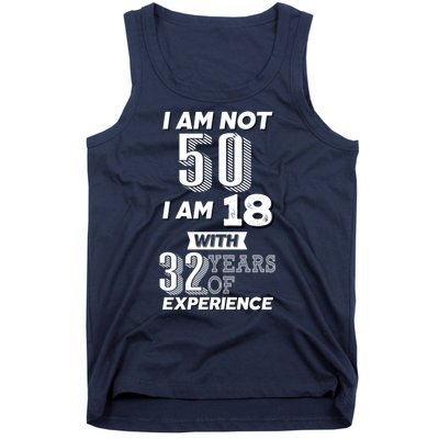 I Am Not 50 I Am 18 With 32 Years Of Experience 50th Birthday Tank Top