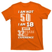 I Am Not 50 I Am 18 With 32 Years Of Experience 50th Birthday T-Shirt