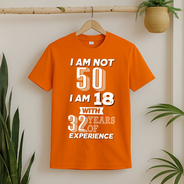 I Am Not 50 I Am 18 With 32 Years Of Experience 50th Birthday T-Shirt