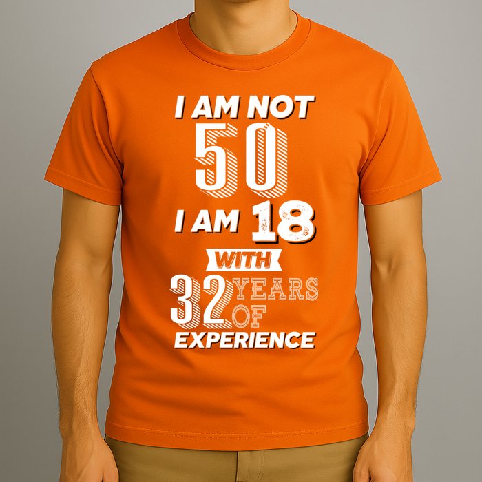 I Am Not 50 I Am 18 With 32 Years Of Experience 50th Birthday T-Shirt