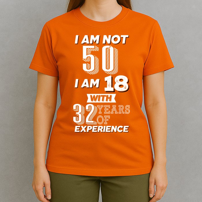 I Am Not 50 I Am 18 With 32 Years Of Experience 50th Birthday T-Shirt