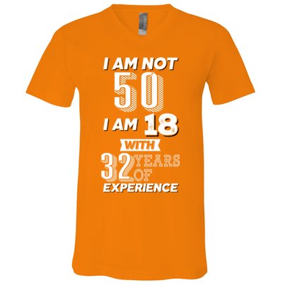 I Am Not 50 I Am 18 With 32 Years Of Experience 50th Birthday V-Neck T-Shirt