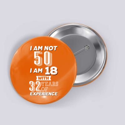 I Am Not 50 I Am 18 With 32 Years Of Experience 50th Birthday Button