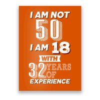 I Am Not 50 I Am 18 With 32 Years Of Experience 50th Birthday Poster