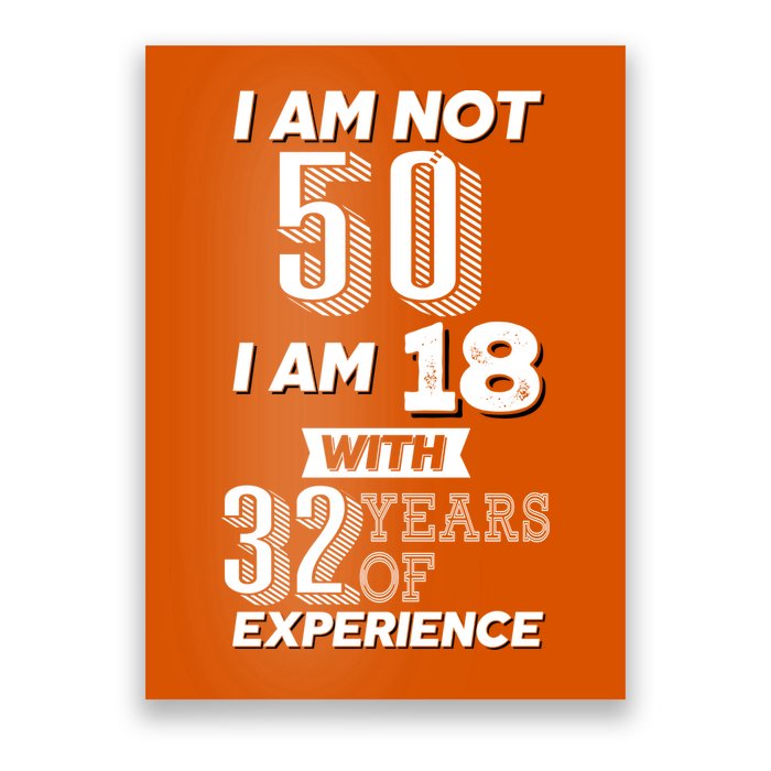 I Am Not 50 I Am 18 With 32 Years Of Experience 50th Birthday Poster