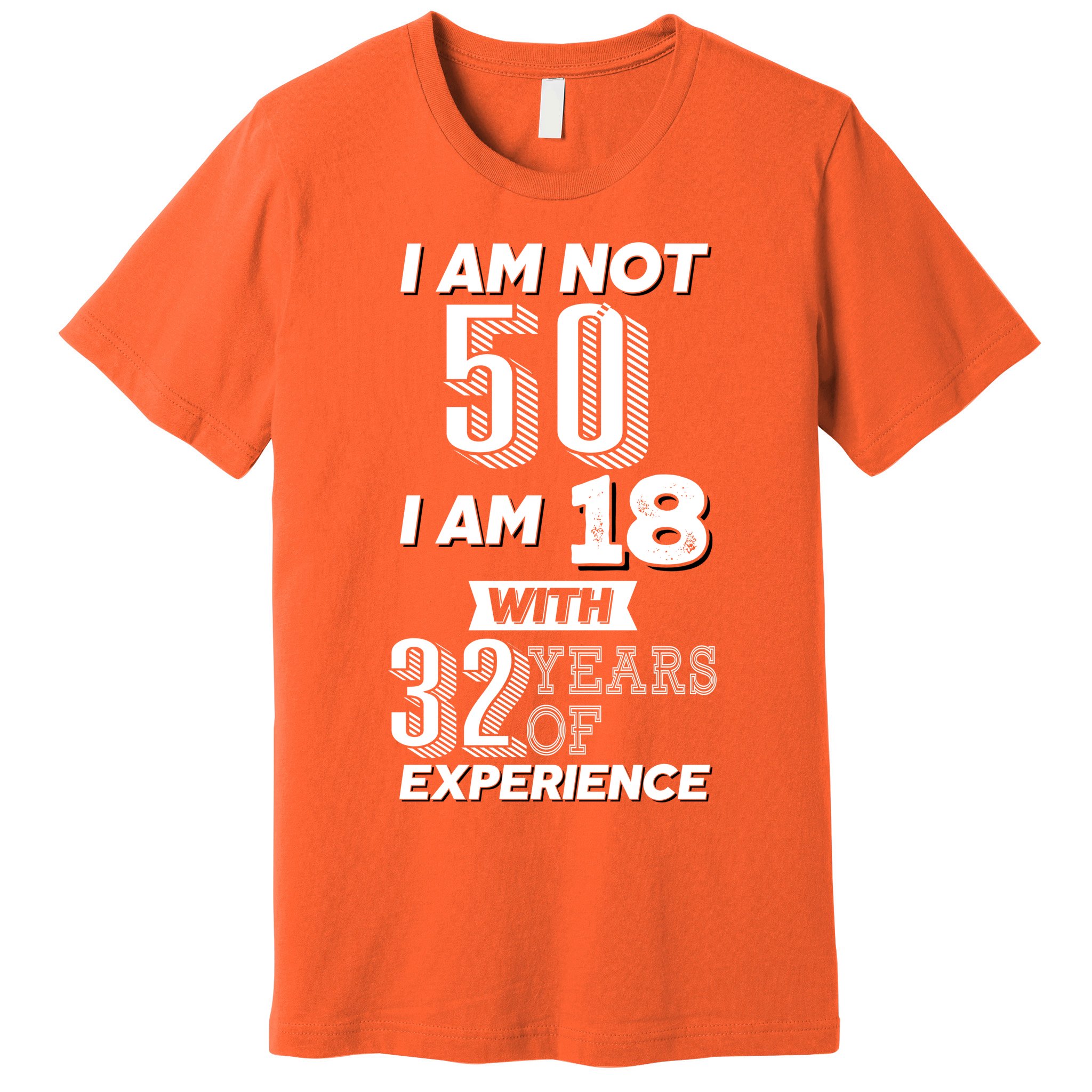 I Am Not 50 I Am 18 With 32 Years Of Experience 50th Birthday Premium T-Shirt
