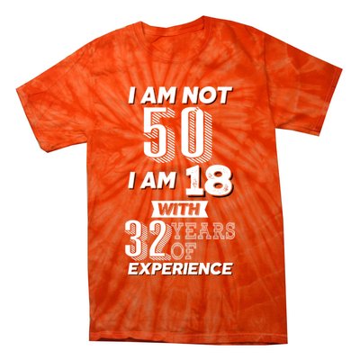 I Am Not 50 I Am 18 With 32 Years Of Experience 50th Birthday Tie-Dye T-Shirt