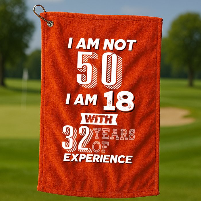 I Am Not 50 I Am 18 With 32 Years Of Experience 50th Birthday Golf Towel