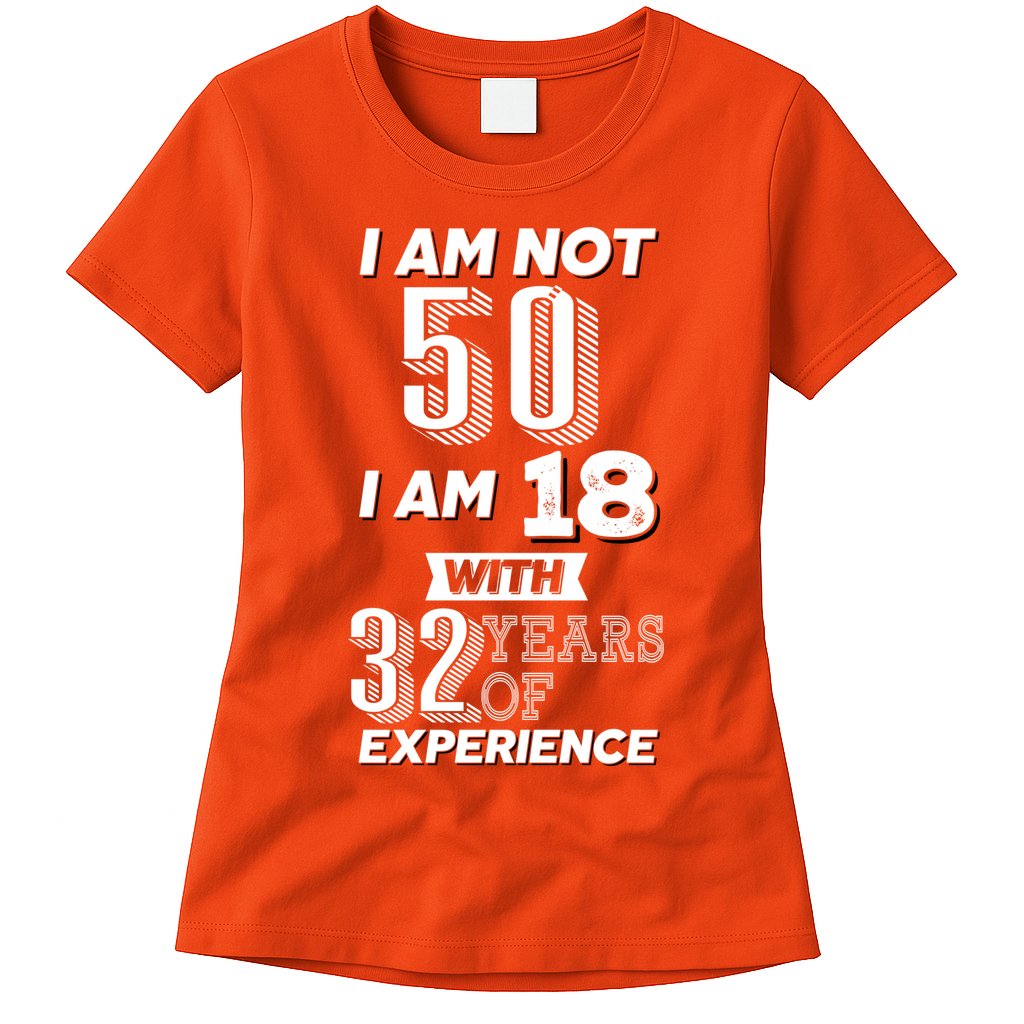 I Am Not 50 I Am 18 With 32 Years Of Experience 50th Birthday Womens T-Shirt
