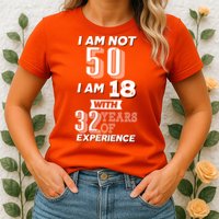 I Am Not 50 I Am 18 With 32 Years Of Experience 50th Birthday Womens T-Shirt
