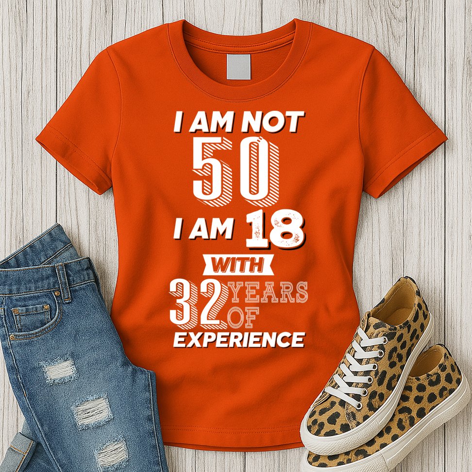 I Am Not 50 I Am 18 With 32 Years Of Experience 50th Birthday Womens T-Shirt