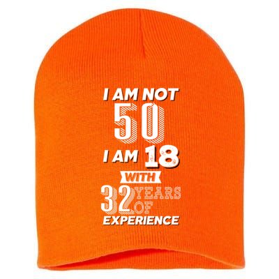 I Am Not 50 I Am 18 With 32 Years Of Experience 50th Birthday Short Acrylic Beanie