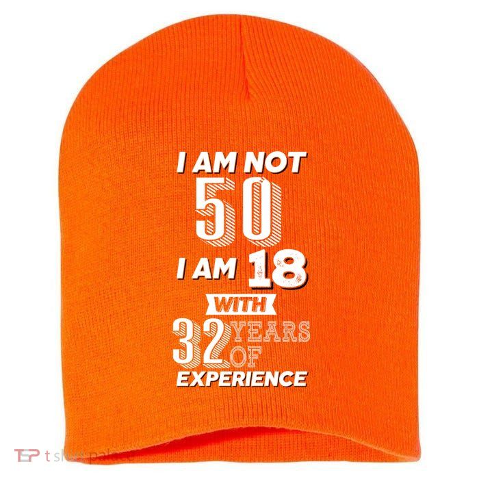 I Am Not 50 I Am 18 With 32 Years Of Experience 50th Birthday Short Acrylic Beanie