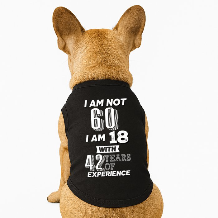 I Am Not 60 I Am 18 With 42 Years Of Experience 60th Birthday Doggie Tank