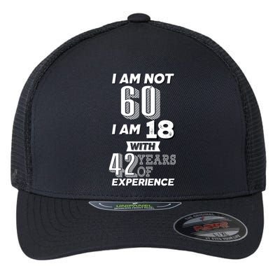 I Am Not 60 I Am 18 With 42 Years Of Experience 60th Birthday Flexfit Unipanel Trucker Cap