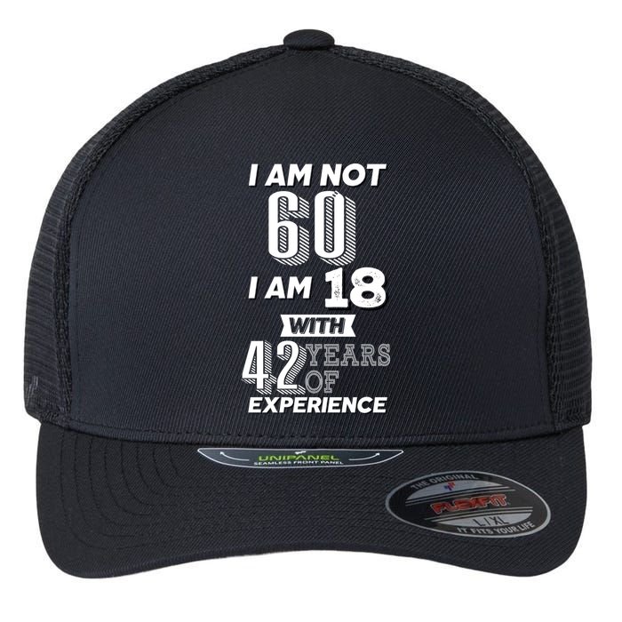 I Am Not 60 I Am 18 With 42 Years Of Experience 60th Birthday Flexfit Unipanel Trucker Cap