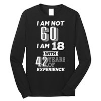 I Am Not 60 I Am 18 With 42 Years Of Experience 60th Birthday Long Sleeve Shirt