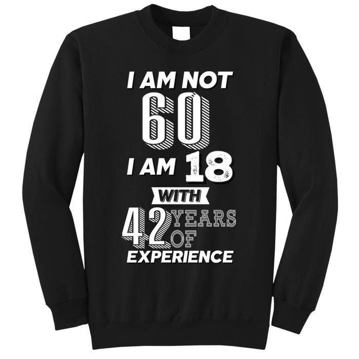 I Am Not 60 I Am 18 With 42 Years Of Experience 60th Birthday Sweatshirt