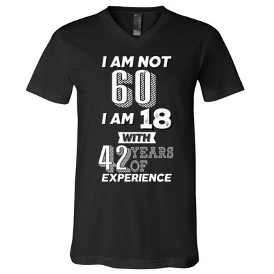 I Am Not 60 I Am 18 With 42 Years Of Experience 60th Birthday V-Neck T-Shirt