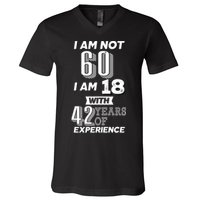 I Am Not 60 I Am 18 With 42 Years Of Experience 60th Birthday V-Neck T-Shirt