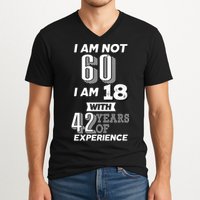 I Am Not 60 I Am 18 With 42 Years Of Experience 60th Birthday V-Neck T-Shirt