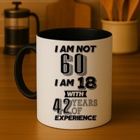 I Am Not 60 I Am 18 With 42 Years Of Experience 60th Birthday Mug
