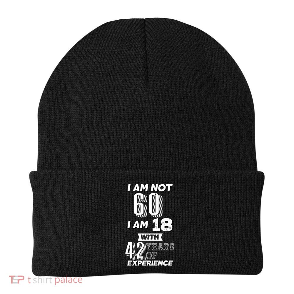 I Am Not 60 I Am 18 With 42 Years Of Experience 60th Birthday Beanie