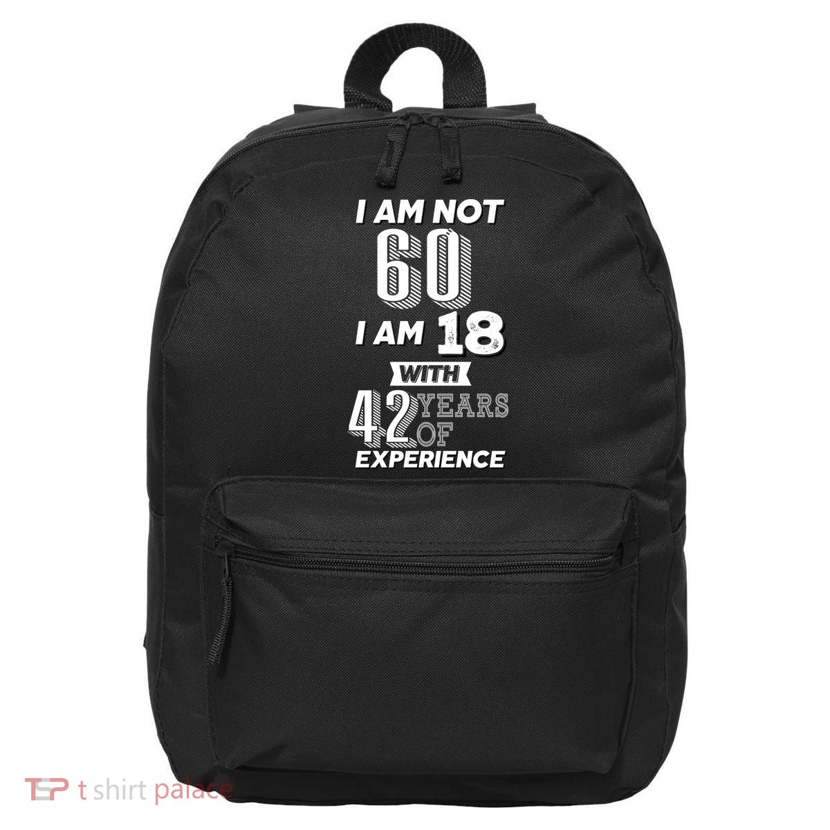 I Am Not 60 I Am 18 With 42 Years Of Experience 60th Birthday 16 in Basic Backpack