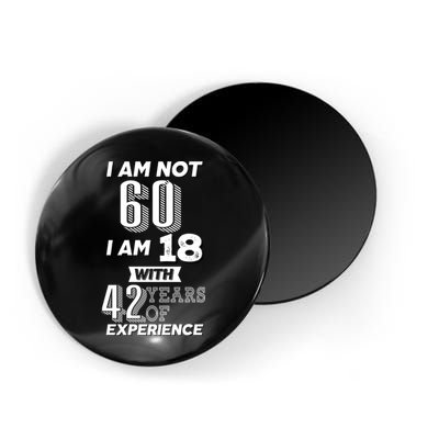 I Am Not 60 I Am 18 With 42 Years Of Experience 60th Birthday Magnet