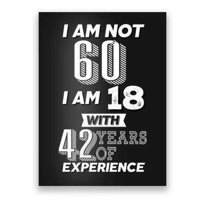 I Am Not 60 I Am 18 With 42 Years Of Experience 60th Birthday Poster