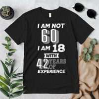 I Am Not 60 I Am 18 With 42 Years Of Experience 60th Birthday Premium T-Shirt