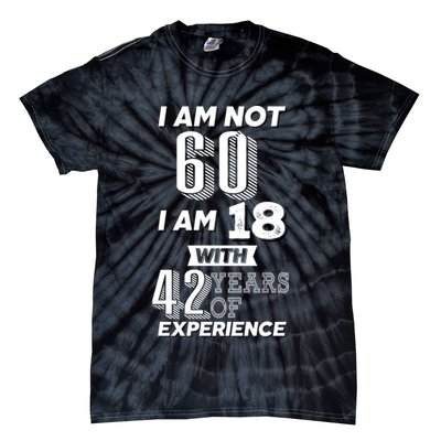 I Am Not 60 I Am 18 With 42 Years Of Experience 60th Birthday Tie-Dye T-Shirt