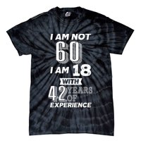 I Am Not 60 I Am 18 With 42 Years Of Experience 60th Birthday Tie-Dye T-Shirt