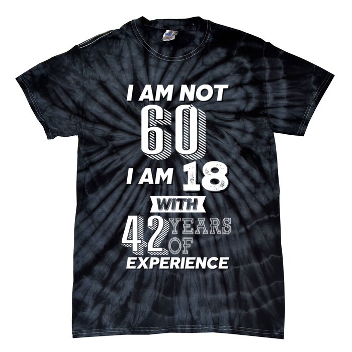 I Am Not 60 I Am 18 With 42 Years Of Experience 60th Birthday Tie-Dye T-Shirt