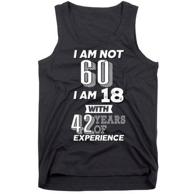 I Am Not 60 I Am 18 With 42 Years Of Experience 60th Birthday Tank Top
