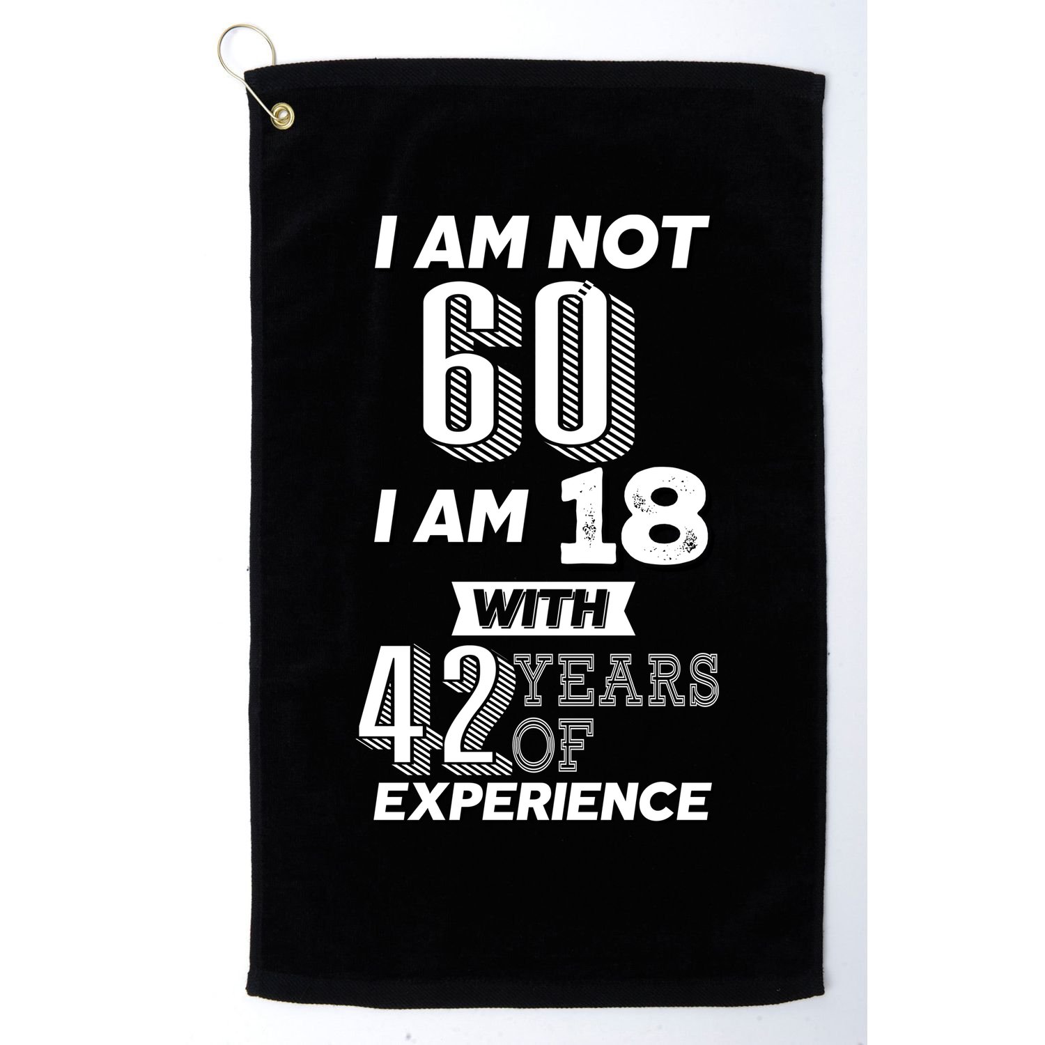 I Am Not 60 I Am 18 With 42 Years Of Experience 60th Birthday Golf Towel
