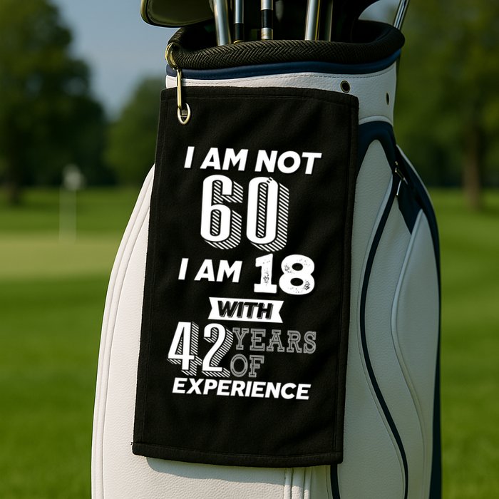 I Am Not 60 I Am 18 With 42 Years Of Experience 60th Birthday Golf Towel