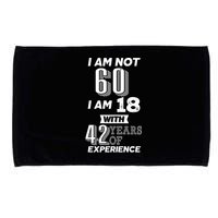 I Am Not 60 I Am 18 With 42 Years Of Experience 60th Birthday Microfiber Hand Towel