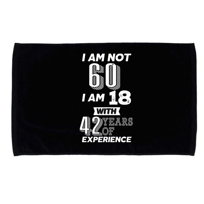 I Am Not 60 I Am 18 With 42 Years Of Experience 60th Birthday Microfiber Hand Towel