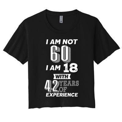 I Am Not 60 I Am 18 With 42 Years Of Experience 60th Birthday Crop Top