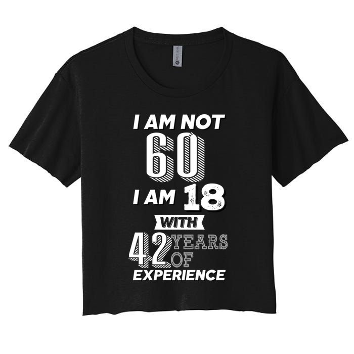 I Am Not 60 I Am 18 With 42 Years Of Experience 60th Birthday Crop Top