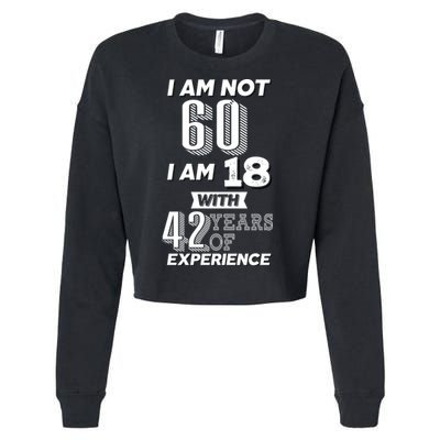 I Am Not 60 I Am 18 With 42 Years Of Experience 60th Birthday Cropped Pullover Crew