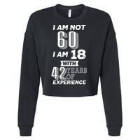 I Am Not 60 I Am 18 With 42 Years Of Experience 60th Birthday Cropped Pullover Crew