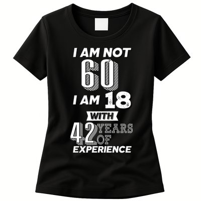 I Am Not 60 I Am 18 With 42 Years Of Experience 60th Birthday Womens T-Shirt