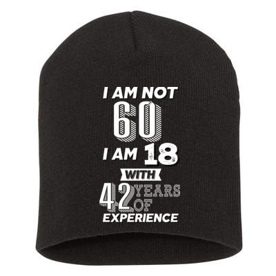 I Am Not 60 I Am 18 With 42 Years Of Experience 60th Birthday Short Acrylic Beanie